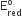 straight E subscript red superscript straight o