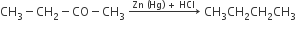 CH subscript 3 minus CH subscript 2 minus CO minus CH subscript 3 space rightwards arrow with Zn space left parenthesis Hg right parenthesis space plus space HCl on top space CH subscript 3 CH subscript 2 CH subscript 2 CH subscript 3