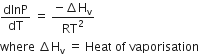 dlnP over dT space equals space fraction numerator negative increment straight H subscript straight v over denominator RT squared end fraction
where space increment straight H subscript straight v space equals space Heat space of space vaporisation