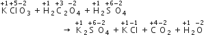straight K with plus 1 on top Cl with plus 5 on top straight O with negative 2 on top subscript 3 space plus straight H with plus 1 on top subscript 2 straight C with plus 3 on top subscript 2 straight O with negative 2 on top subscript 4 space plus straight H with plus 1 on top subscript 2 straight S with plus 6 on top straight O with negative 2 on top subscript 4
space space space space space space space space space space space space space space space space space space space space space space space space space space space space space space rightwards arrow space straight K with plus 1 on top subscript 2 straight S with plus 6 on top straight O with negative 2 on top subscript 4 space plus straight K with plus 1 on top Cl with negative 1 on top space plus straight C with plus 4 on top straight O with negative 2 on top subscript 2 space plus straight H with plus 1 on top subscript 2 straight O with negative 2 on top