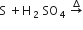 straight S space plus straight H subscript 2 end subscript SO subscript 4 end subscript rightwards arrow with increment on top