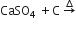 CaSO subscript 4 space plus straight C space rightwards arrow with increment on top