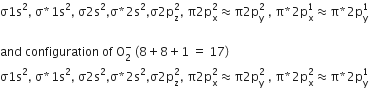 straight sigma 1 straight s squared comma space straight sigma asterisk times 1 straight s squared comma space straight sigma 2 straight s squared comma straight sigma asterisk times 2 straight s squared comma straight sigma 2 straight p subscript straight z superscript 2 comma space straight pi 2 straight p subscript straight x superscript 2 almost equal to straight pi 2 straight p subscript straight y superscript 2 space comma space straight pi asterisk times 2 straight p subscript straight x superscript 1 almost equal to straight pi asterisk times 2 straight p subscript straight y superscript 1

and space configuration space of space straight O subscript 2 superscript minus space left parenthesis 8 plus 8 plus 1 space equals space 17 right parenthesis
straight sigma 1 straight s squared comma space straight sigma asterisk times 1 straight s squared comma space straight sigma 2 straight s squared comma straight sigma asterisk times 2 straight s squared comma straight sigma 2 straight p subscript straight z superscript 2 comma space straight pi 2 straight p subscript straight x superscript 2 almost equal to straight pi 2 straight p subscript straight y superscript 2 space comma space straight pi asterisk times 2 straight p subscript straight x superscript 2 almost equal to straight pi asterisk times 2 straight p subscript straight y superscript 1