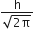 fraction numerator straight h over denominator square root of 2 straight pi end root end fraction