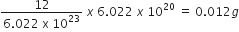 fraction numerator 12 over denominator 6.022 space straight x space 10 to the power of 23 end fraction space x space 6.022 space x space 10 to the power of 20 space equals space 0.012 g
