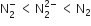 straight N subscript 2 superscript minus space less than thin space straight N subscript 2 superscript 2 minus end superscript space less than thin space straight N subscript 2