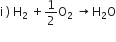 straight i space right parenthesis space straight H subscript 2 space plus 1 half straight O subscript 2 space rightwards arrow straight H subscript 2 straight O
