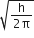 square root of fraction numerator straight h over denominator 2 straight pi end fraction end root