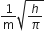 1 over straight m square root of h over pi end root