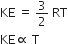KE space equals space 3 over 2 space RT
KE proportional to space straight T