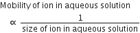 Mobility space of space ion space in space aqueous space solution
space space space space proportional to space fraction numerator 1 over denominator size space of space ion space in space aqueous space solution end fraction