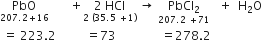 PbO with 207.2 plus 16 below space space space space space space space plus stack space 2 space HCl space with 2 space left parenthesis 35.5 space plus 1 right parenthesis below space rightwards arrow space stack PbCl subscript 2 with 207.2 space plus 71 below space space space plus space space straight H subscript 2 straight O
space equals space 223.2 space space space space space space space space space space equals 73 space space space space space space space space space space space space space space space equals 278.2