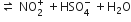 rightwards harpoon over leftwards harpoon space NO subscript 2 superscript plus space plus HSO subscript 4 superscript minus space plus straight H subscript 2 straight O