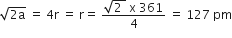 square root of 2 straight a end root space equals space 4 straight r space equals space straight r equals space fraction numerator square root of 2 space end root space straight x space 361 over denominator 4 end fraction space equals space 127 space pm