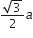 fraction numerator square root of 3 over denominator 2 end fraction a