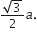 fraction numerator square root of 3 over denominator 2 end fraction a.