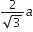 fraction numerator 2 over denominator square root of 3 end fraction a