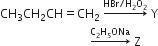 CH subscript 3 CH subscript 2 CH equals CH subscript 2 space rightwards arrow with HBr divided by straight H subscript 2 straight O subscript 2 on top space straight Y
space space space space space space space space space space space space space space space space space space space space space space space space space space space space space space rightwards arrow with straight C subscript 2 straight H subscript 5 ONa on top space straight Z