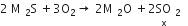 2 space straight M subscript 2 straight S space plus 3 straight O subscript 2 rightwards arrow space 2 straight M subscript 2 straight O space plus stack 2 SO subscript 2 with straight x below space