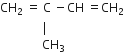 CH subscript 2 space equals space straight C space minus CH space equals CH subscript 2
space space space space space space space space space space space space space space vertical line
space space space space space space space space space space space space space space CH subscript 3