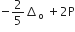 negative 2 over 5 increment subscript straight o space plus 2 straight P