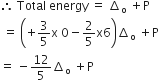 therefore space Total space energy space equals space increment subscript straight o space plus straight P
space equals space open parentheses plus 3 over 5 straight x space 0 minus 2 over 5 straight x 6 close parentheses increment subscript straight o space plus straight P
equals space minus 12 over 5 increment subscript straight o space plus straight P