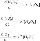 fraction numerator negative straight d left square bracket straight N subscript 2 straight O subscript 5 right square bracket over denominator dt end fraction space equals space straight k space left square bracket straight N subscript 2 straight O subscript 5 right square bracket

fraction numerator straight d left square bracket NO subscript 2 superscript 7 right square bracket over denominator dt end fraction space equals space k apostrophe left square bracket N subscript 2 O subscript 5 right square bracket

fraction numerator straight d left square bracket straight O subscript 2 right square bracket over denominator dt end fraction space equals space straight k apostrophe apostrophe space left square bracket straight N subscript 2 straight O subscript 5 right square bracket