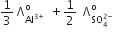 1 third space straight capital lambda subscript Al to the power of 3 plus end exponent end subscript superscript straight o space space plus 1 half space space straight capital lambda subscript SO subscript 4 superscript 2 minus end superscript end subscript superscript straight o