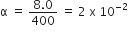straight alpha space equals space fraction numerator 8.0 over denominator 400 end fraction space equals space 2 space straight x space 10 to the power of negative 2 end exponent