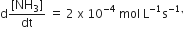 straight d fraction numerator left square bracket NH subscript 3 right square bracket over denominator dt end fraction space equals space 2 space straight x space 10 to the power of negative 4 end exponent space mol space straight L to the power of negative 1 end exponent straight s to the power of negative 1 comma end exponent
