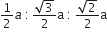 1 half a space colon thin space fraction numerator square root of 3 over denominator 2 end fraction straight a space colon space fraction numerator square root of 2 over denominator 2 end fraction straight a