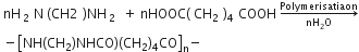 space nH subscript 2 end subscript straight N space left parenthesis CH 2 right parenthesis NH subscript 2 end subscript space plus space nHOOC left parenthesis space CH subscript 2 right parenthesis subscript 4 COOH space rightwards arrow from nH subscript 2 straight O to Polymerisatiaon of
space minus open square brackets NH left parenthesis CH subscript 2 right parenthesis NHCO right parenthesis left parenthesis CH subscript 2 right parenthesis subscript 4 CO close square brackets subscript straight n minus