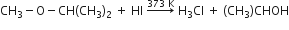 CH subscript 3 minus straight O minus CH left parenthesis CH subscript 3 right parenthesis subscript 2 space plus space HI space rightwards arrow with 373 space straight K on top space straight H subscript 3 Cl space plus space left parenthesis CH subscript 3 right parenthesis CHOH