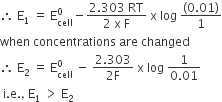 therefore space straight E subscript 1 space equals space straight E subscript cell superscript 0 minus fraction numerator 2.303 space RT over denominator 2 space straight x space straight F end fraction space straight x space log space fraction numerator left parenthesis 0.01 right parenthesis over denominator 1 end fraction
when space concentrations space are space changed
therefore space straight E subscript 2 space equals space straight E subscript cell superscript 0 space minus space fraction numerator 2.303 over denominator 2 straight F end fraction space straight x space log space fraction numerator 1 over denominator 0.01 end fraction
space straight i. straight e. comma space straight E subscript 1 space greater than space straight E subscript 2