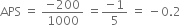 APS space equals space fraction numerator negative 200 over denominator 1000 end fraction space equals fraction numerator negative 1 over denominator 5 end fraction space equals space minus 0.2