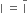 straight I space equals space straight I with bar on top