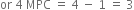 or space 4 space MPC space equals space 4 space minus space 1 space equals space 3