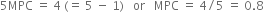 5 MPC space equals space 4 space left parenthesis equals space 5 space minus space 1 right parenthesis space space space or space space space MPC space equals space 4 divided by 5 space equals space 0.8