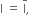 straight I space equals space straight I with bar on top comma
