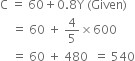 straight C space equals space 60 plus 0.8 straight Y space left parenthesis Given right parenthesis
space space space space equals space 60 space plus space 4 over 5 cross times 600
space space space space equals space 60 space plus space 480 space space equals space 540