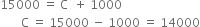 15000 space equals space straight C space space plus space 1000
space space space space space space space straight C space equals space 15000 space minus space 1000 space equals space 14000