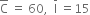 top enclose straight C space equals space 60 comma space space top enclose straight I space equals 15