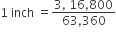 1 space inch space equals fraction numerator 3 comma space 16 comma 800 over denominator 63 comma 360 end fraction