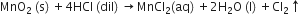MnO subscript 2 space left parenthesis straight s right parenthesis space plus 4 HCl space left parenthesis dil right parenthesis space rightwards arrow MnCl subscript 2 left parenthesis aq right parenthesis space plus 2 straight H subscript 2 straight O space left parenthesis straight l right parenthesis space plus Cl subscript 2 upwards arrow