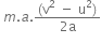 space m. a. fraction numerator left parenthesis straight v squared space minus space straight u squared right parenthesis over denominator 2 straight a end fraction