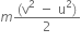 m fraction numerator left parenthesis straight v squared space minus space straight u squared right parenthesis over denominator 2 end fraction