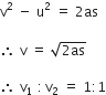 straight v squared space minus space straight u squared space equals space 2 as

therefore space straight v space equals space square root of 2 as end root italic space

therefore space straight v subscript 1 space colon thin space straight v subscript 2 space equals space 1 colon 1