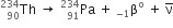 Th presubscript 90 presuperscript 234 space rightwards arrow space Pa presubscript 91 presuperscript 234 space plus space straight beta presubscript negative 1 end presubscript superscript straight o space plus space straight nu with bar on top