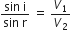 fraction numerator sin space straight i over denominator sin space straight r end fraction space equals space V subscript 1 over V subscript 2