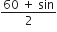 fraction numerator 60 space plus space sin over denominator 2 end fraction